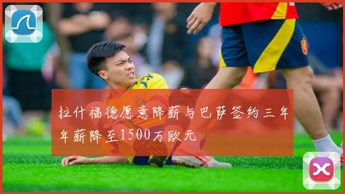拉什福德愿意降薪与巴萨签约三年年薪降至1500万欧元