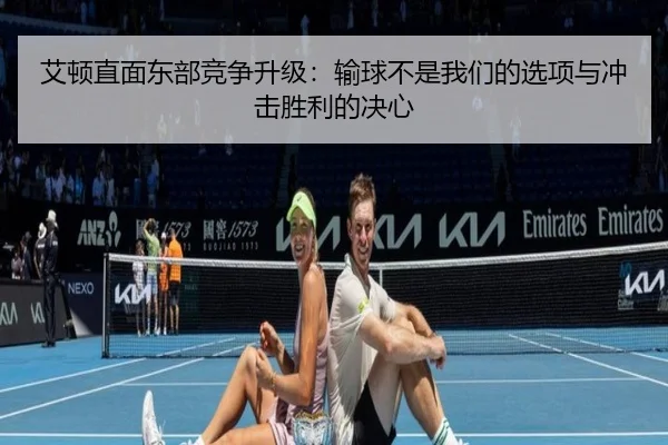 艾顿直面东部竞争升级：输球不是我们的选项与冲击胜利的决心